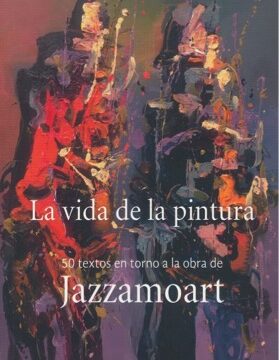 “La vida de la pintura. 50 textos en torno a la obra de Jazzamoart”