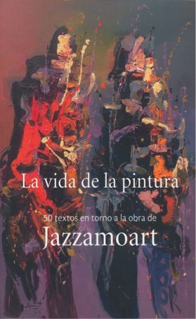 “La vida de la pintura. 50 textos en torno a la obra de Jazzamoart”